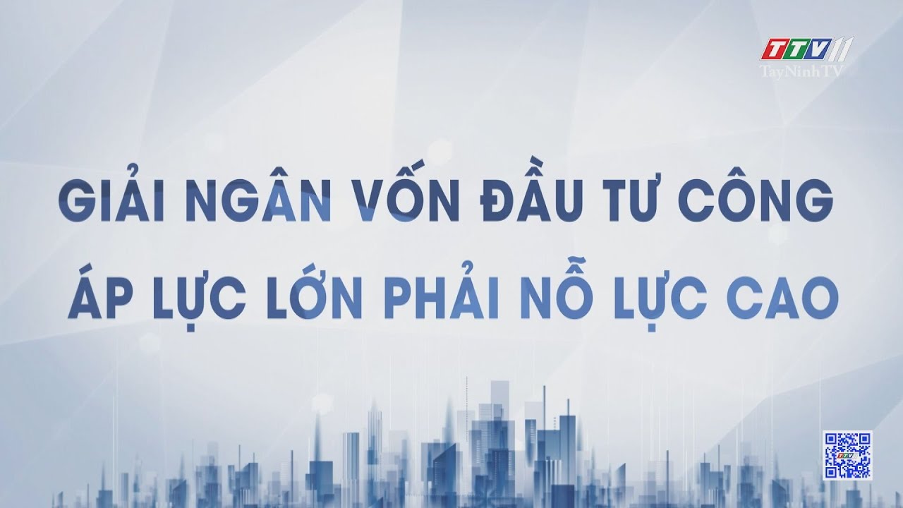 Giải ngân vốn đầu tư công - Áp lực lớn phải nỗ lực cao | NHỮNG VẤN ĐỀ HÔM NAY | TayNinhTV